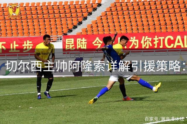 切尔西主帅阿隆索详解引援策略：构建多面手阵容应对英超多线作战