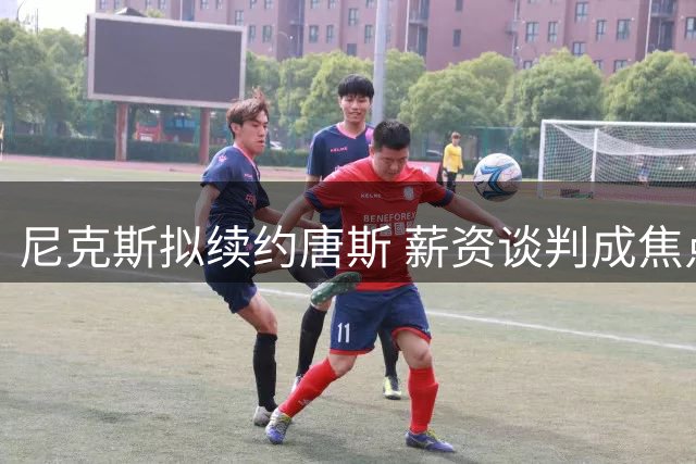 尼克斯拟续约唐斯 薪资谈判成焦点