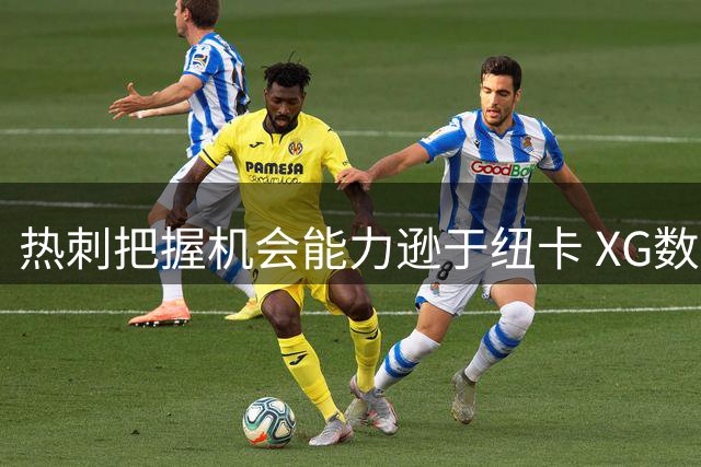 热刺把握机会能力逊于纽卡 XG数据揭示失利根源