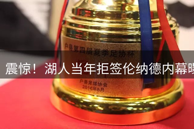 震惊！湖人当年拒签伦纳德内幕曝光 三大违规条款触目惊心